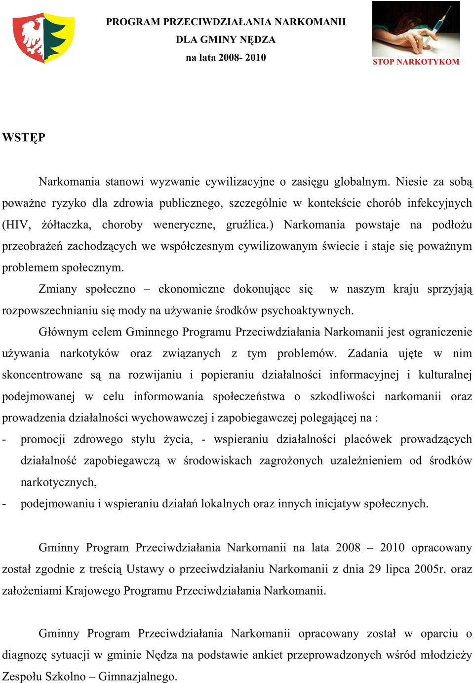 ) Narkomania powstaje na podłoŝu przeobraŝeń zachodzących we współczesnym cywilizowanym świecie i staje się powaŝnym problemem społecznym.