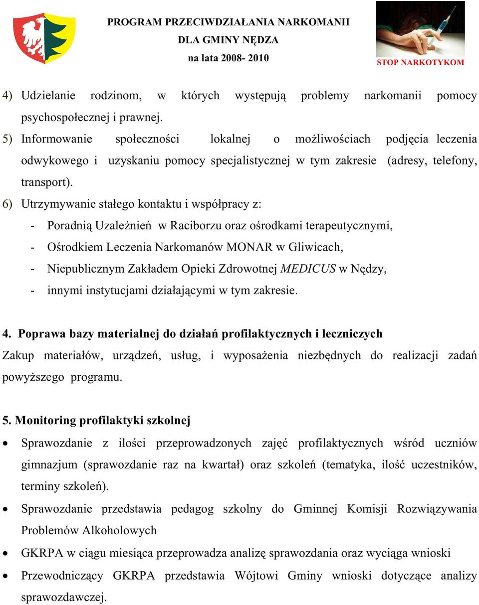 6) Utrzymywanie stałego kontaktu i współpracy z: - Poradnią UzaleŜnień w Raciborzu oraz ośrodkami terapeutycznymi, - Ośrodkiem Leczenia Narkomanów MONAR w Gliwicach, - Niepublicznym Zakładem Opieki