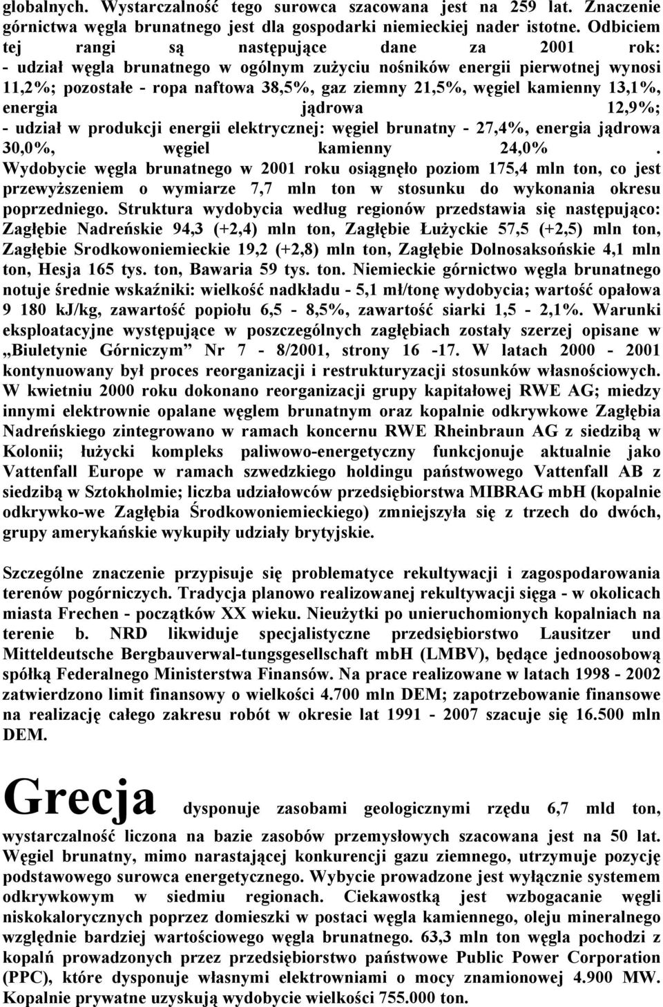 kamienny 13,1%, energia jądrowa 12,9%; - udział w produkcji energii elektrycznej: węgiel brunatny - 27,4%, energia jądrowa 30,0%, węgiel kamienny 24,0%.