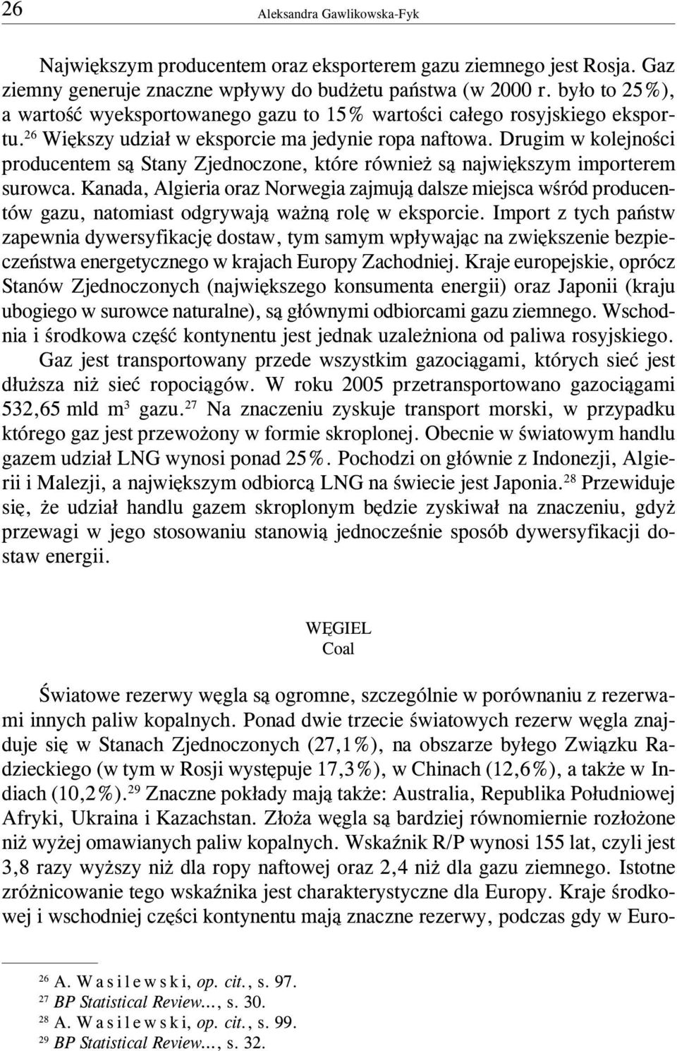 Drugim w kolejnoœci producentem s¹ Stany Zjednoczone, które równie s¹ najwiêkszym importerem surowca.