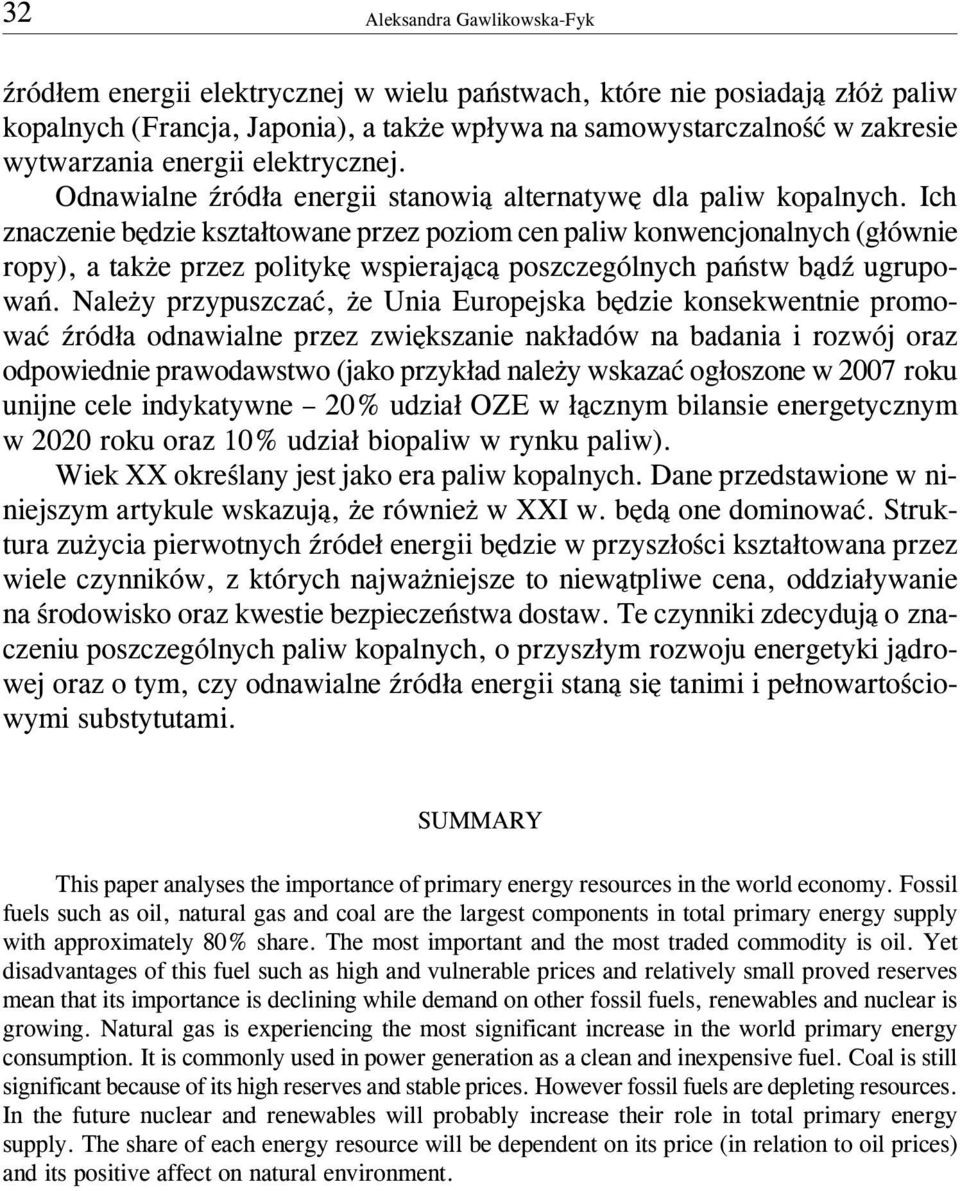 Ich znaczenie bêdzie kszta³towane przez poziom cen paliw konwencjonalnych (g³ównie ropy), a tak e przez politykê wspieraj¹c¹ poszczególnych pañstw b¹dÿ ugrupowañ.