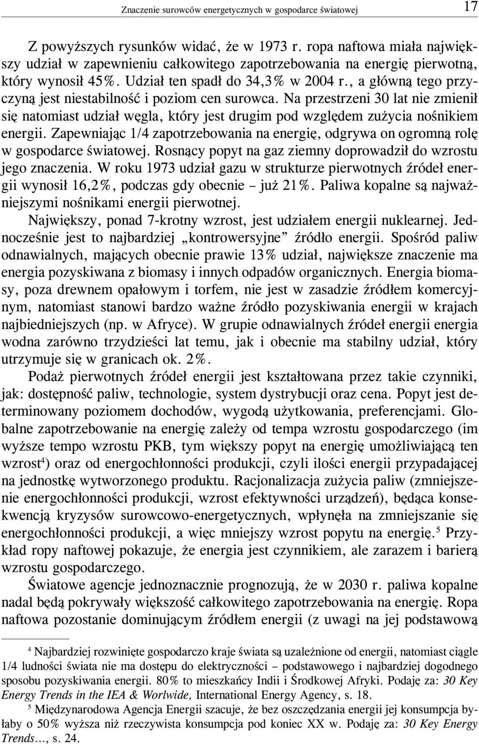 , a g³ówn¹ tego przyczyn¹ jest niestabilnoœæ i poziom cen surowca. Na przestrzeni 30 lat nie zmieni³ siê natomiast udzia³ wêgla, który jest drugim pod wzglêdem zu ycia noœnikiem energii.