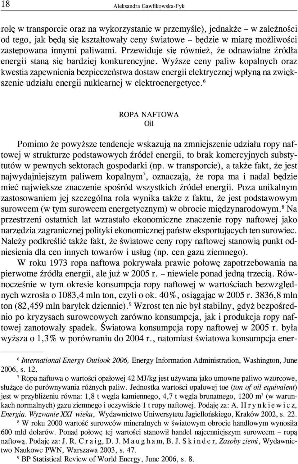 Wy sze ceny paliw kopalnych oraz kwestia zapewnienia bezpieczeñstwa dostaw energii elektrycznej wp³yn¹ na zwiêkszenie udzia³u energii nuklearnej w elektroenergetyce.