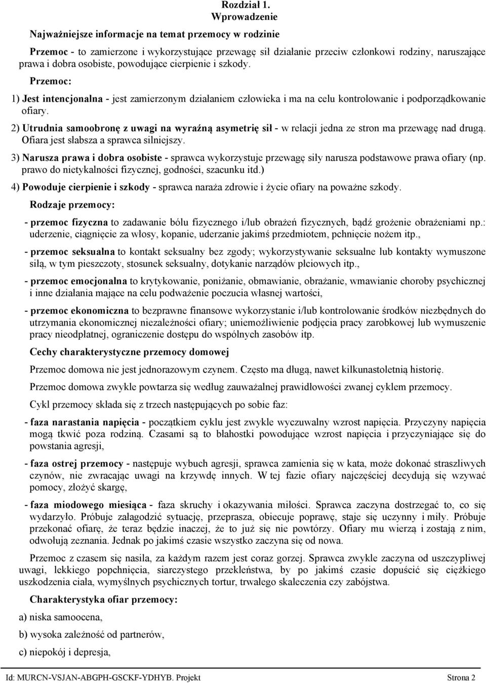 powodujące cierpienie i szkody. Przemoc: 1) Jest intencjonalna - jest zamierzonym działaniem człowieka i ma na celu kontrolowanie i podporządkowanie ofiary.