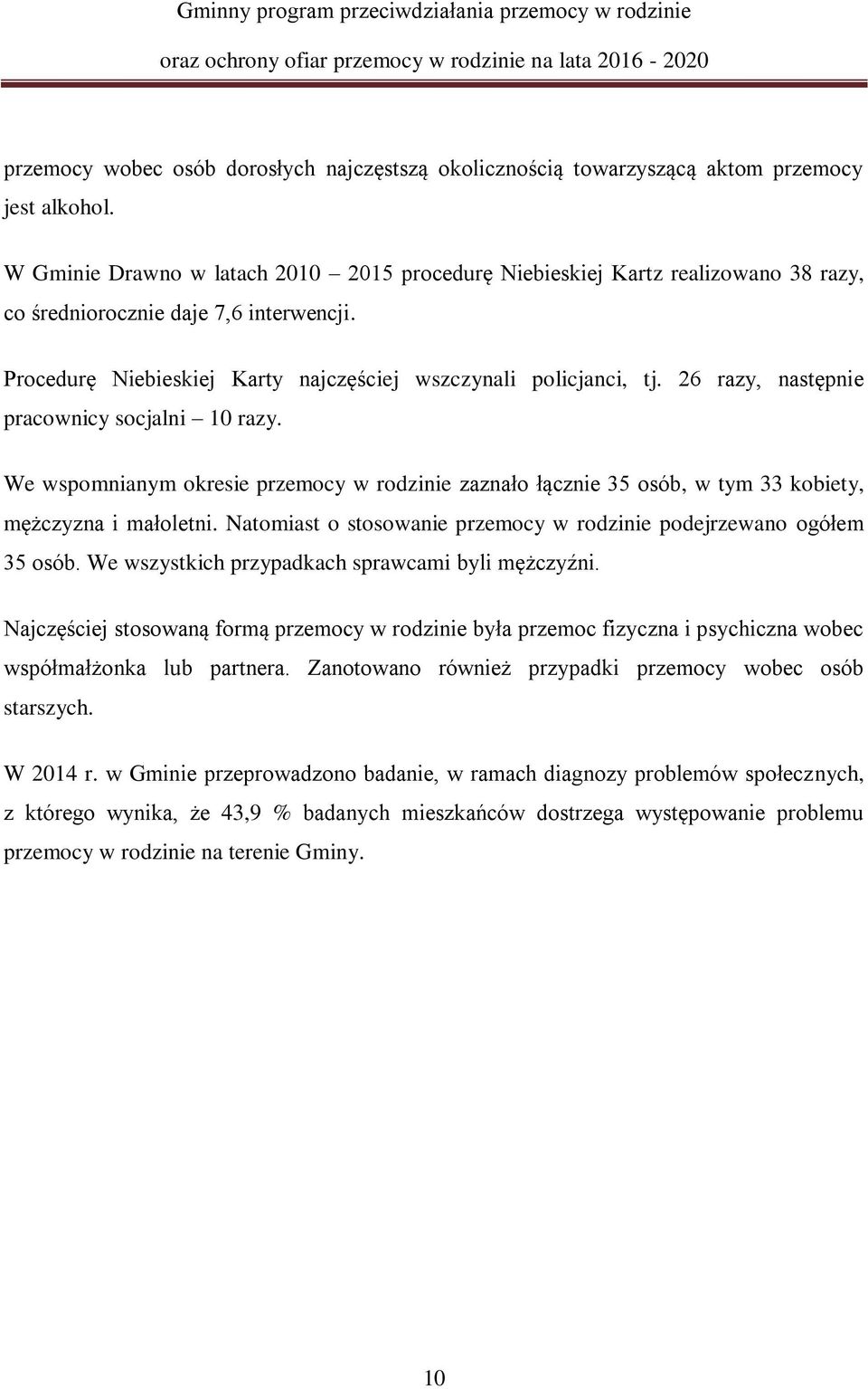 26 razy, następnie pracownicy socjalni 10 razy. We wspomnianym okresie przemocy w rodzinie zaznało łącznie 35 osób, w tym 33 kobiety, mężczyzna i małoletni.