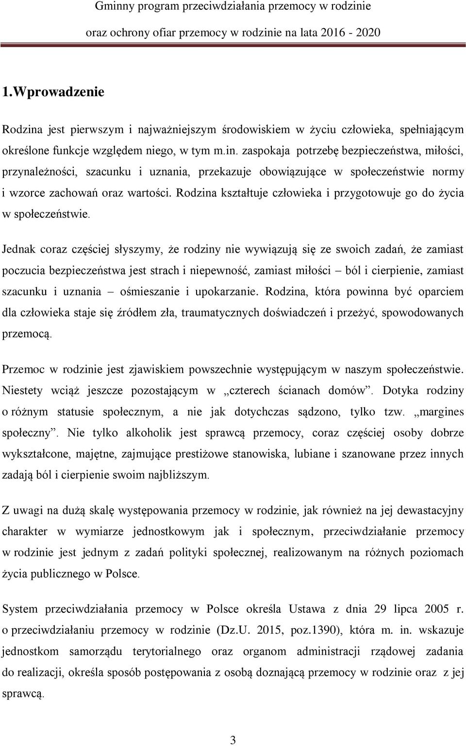 Jednak coraz częściej słyszymy, że rodziny nie wywiązują się ze swoich zadań, że zamiast poczucia bezpieczeństwa jest strach i niepewność, zamiast miłości ból i cierpienie, zamiast szacunku i uznania