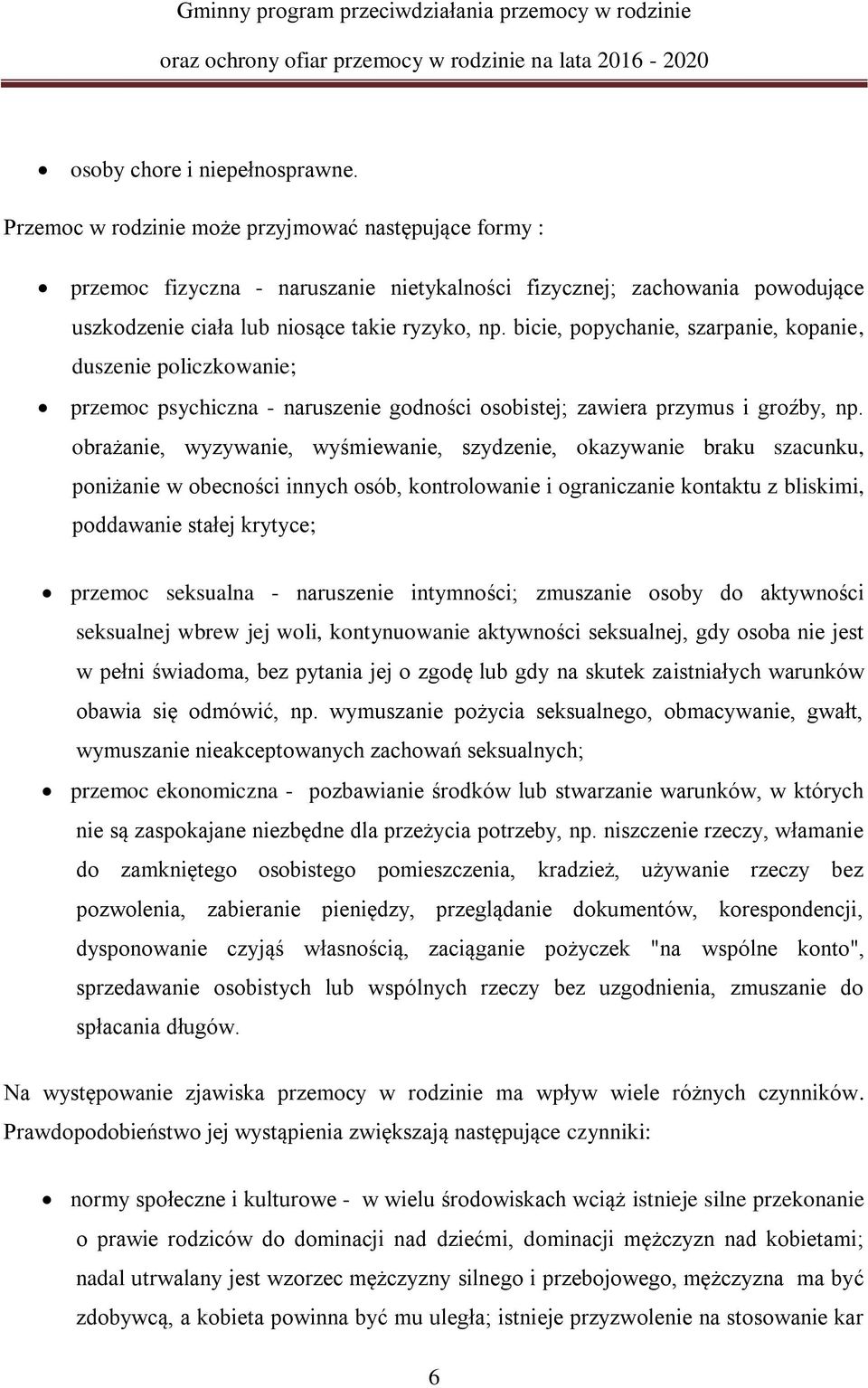 bicie, popychanie, szarpanie, kopanie, duszenie policzkowanie; przemoc psychiczna - naruszenie godności osobistej; zawiera przymus i groźby, np.