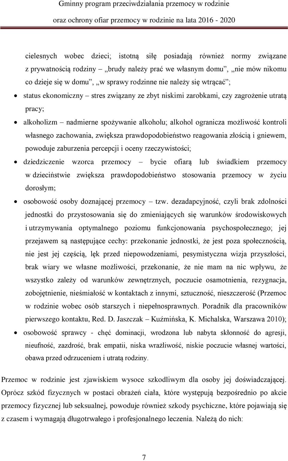 zwiększa prawdopodobieństwo reagowania złością i gniewem, powoduje zaburzenia percepcji i oceny rzeczywistości; dziedziczenie wzorca przemocy bycie ofiarą lub świadkiem przemocy w dzieciństwie