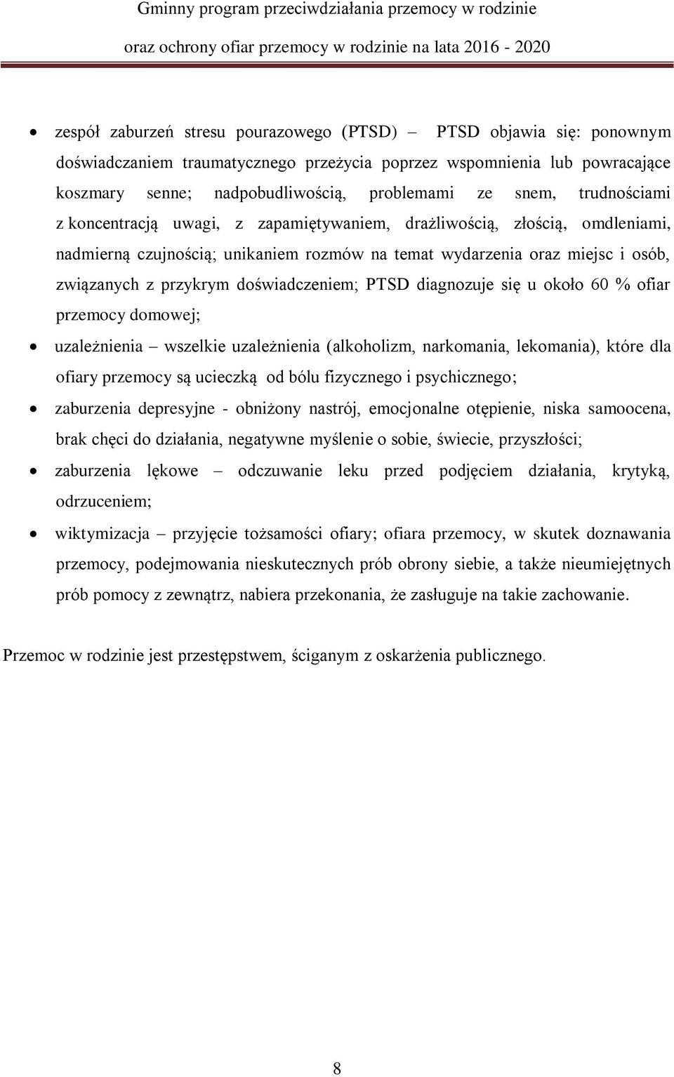 doświadczeniem; PTSD diagnozuje się u około 60 % ofiar przemocy domowej; uzależnienia wszelkie uzależnienia (alkoholizm, narkomania, lekomania), które dla ofiary przemocy są ucieczką od bólu