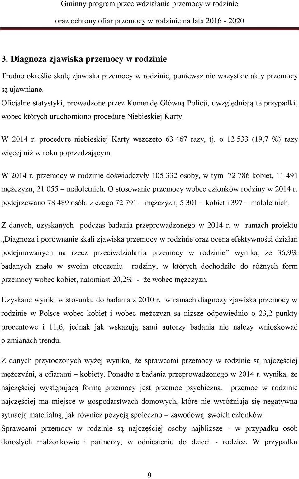 procedurę niebieskiej Karty wszczęto 63 467 razy, tj. o 12 533 (19,7 %) razy więcej niż w roku poprzedzającym. W 2014 r.