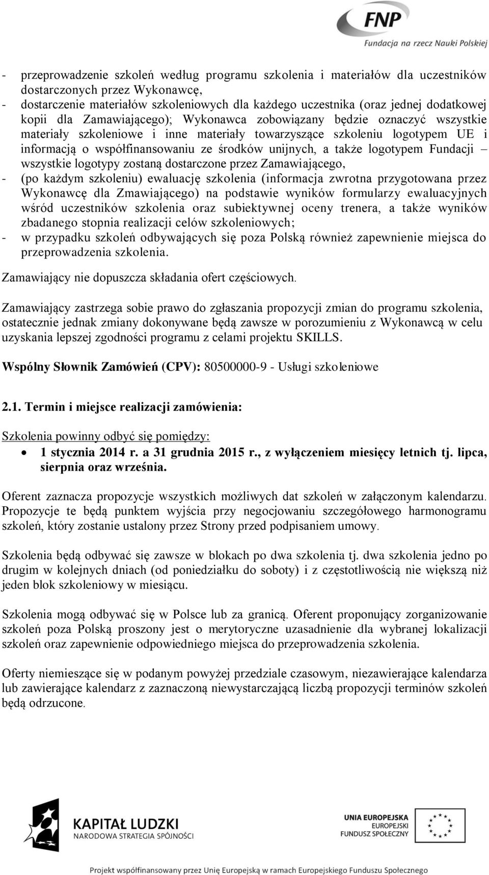 unijnych, a także logotypem Fundacji wszystkie logotypy zostaną dostarczone przez Zamawiającego, - (po każdym szkoleniu) ewaluację szkolenia (informacja zwrotna przygotowana przez Wykonawcę dla