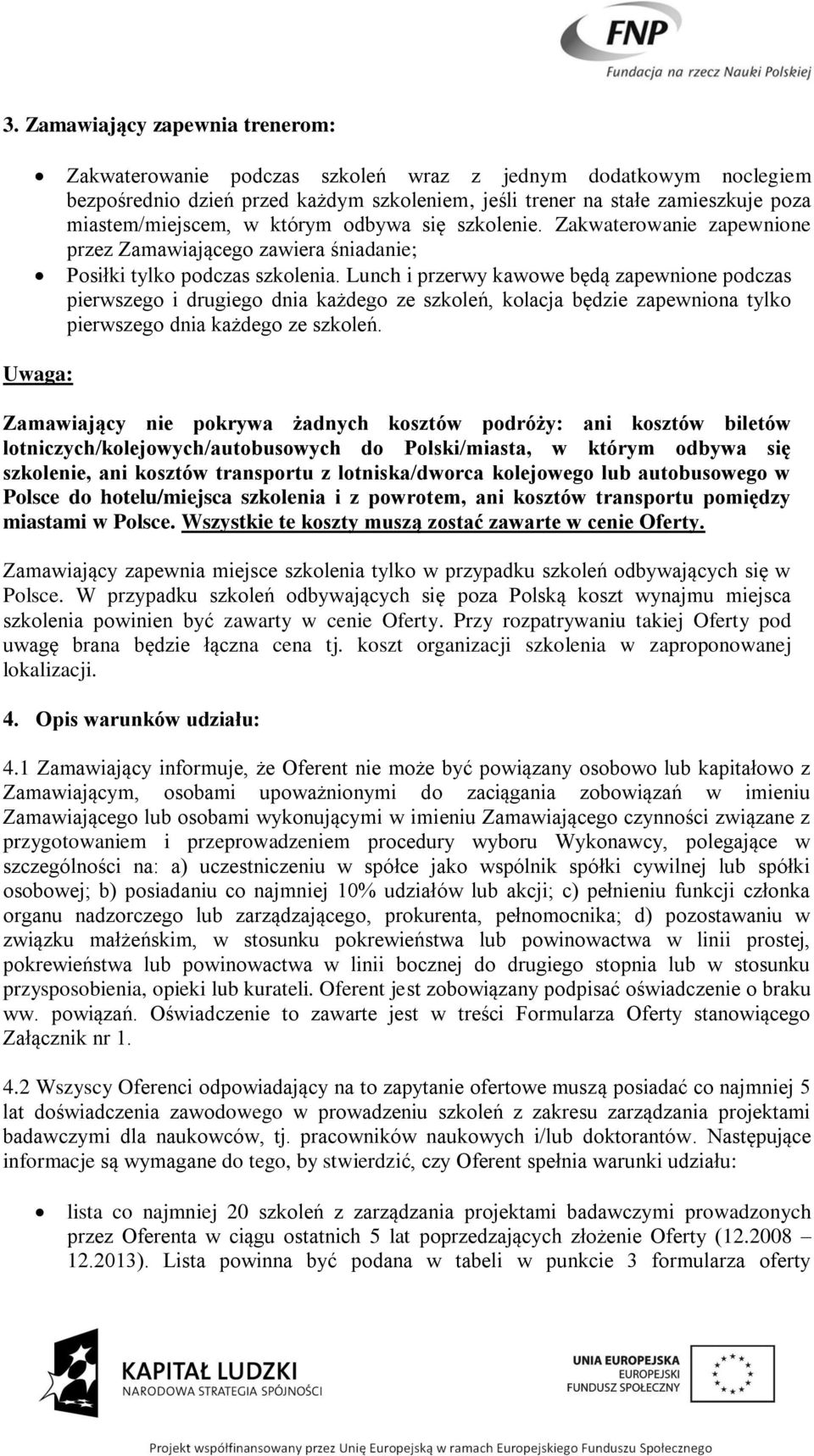Lunch i przerwy kawowe będą zapewnione podczas pierwszego i drugiego dnia każdego ze szkoleń, kolacja będzie zapewniona tylko pierwszego dnia każdego ze szkoleń.