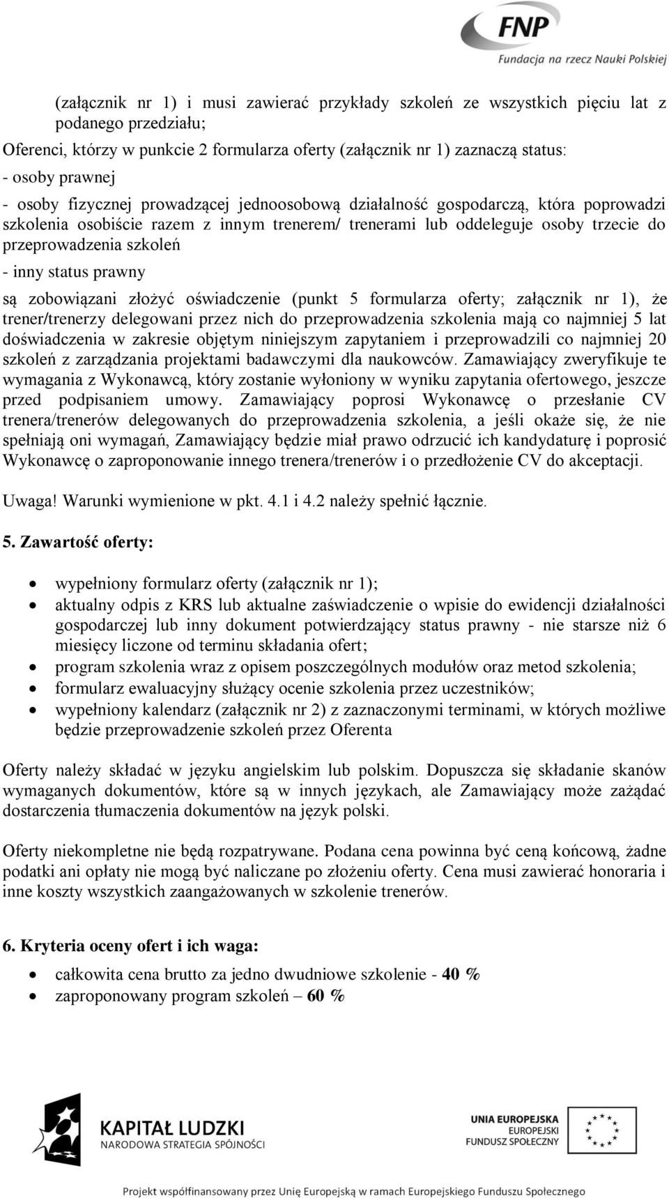 status prawny są zobowiązani złożyć oświadczenie (punkt 5 formularza oferty; załącznik nr 1), że trener/trenerzy delegowani przez nich do przeprowadzenia szkolenia mają co najmniej 5 lat