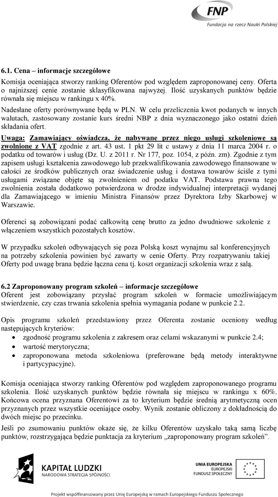 W celu przeliczenia kwot podanych w innych walutach, zastosowany zostanie kurs średni NBP z dnia wyznaczonego jako ostatni dzień składania ofert.