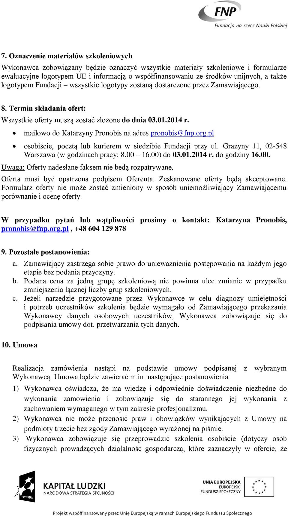 mailowo do Katarzyny Pronobis na adres pronobis@fnp.org.pl osobiście, pocztą lub kurierem w siedzibie Fundacji przy ul. Grażyny 11, 02-548 Warszawa (w godzinach pracy: 8.00 16.00) do 03.01.2014 r.