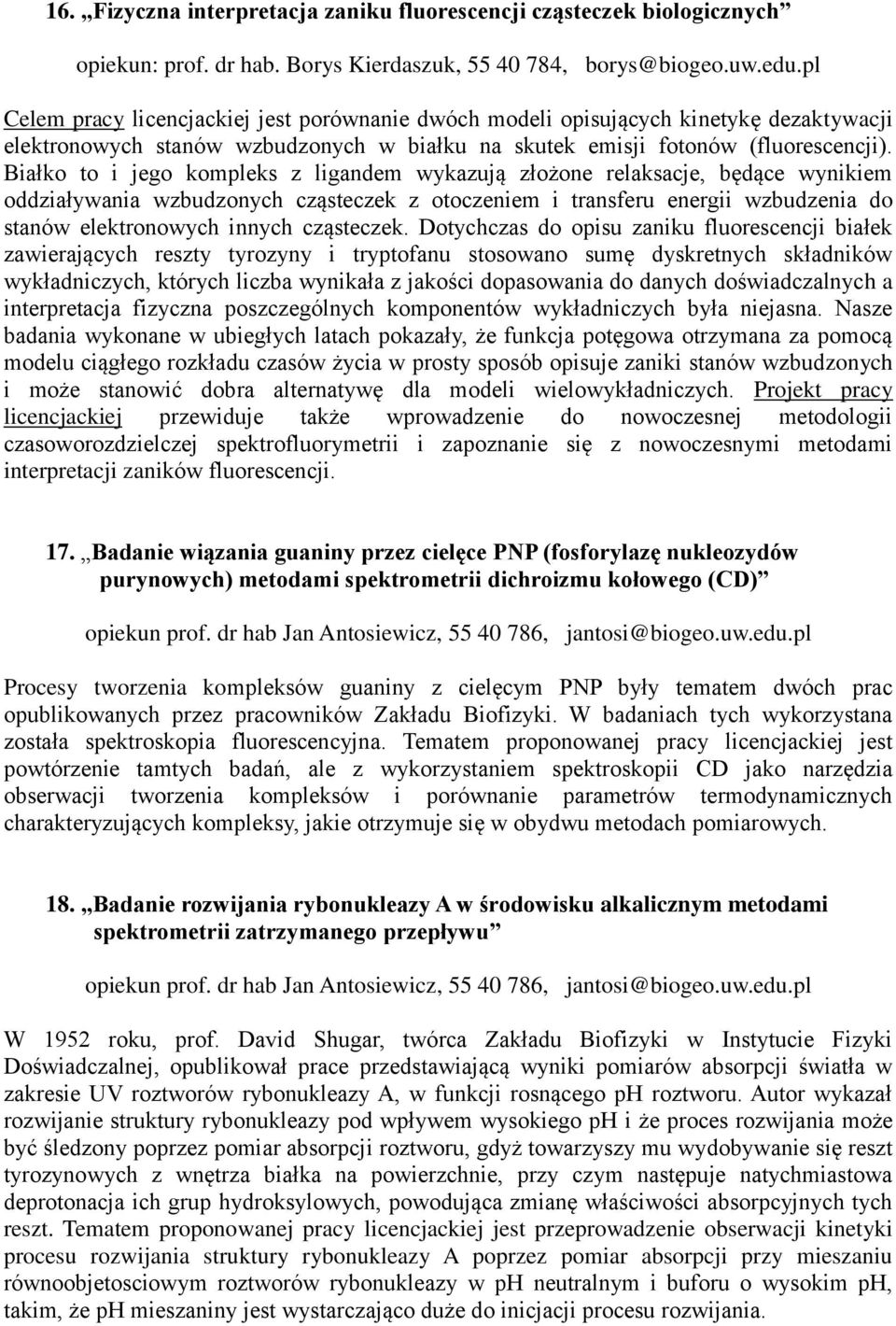 Białko to i jego kompleks z ligandem wykazują złożone relaksacje, będące wynikiem oddziaływania wzbudzonych cząsteczek z otoczeniem i transferu energii wzbudzenia do stanów elektronowych innych