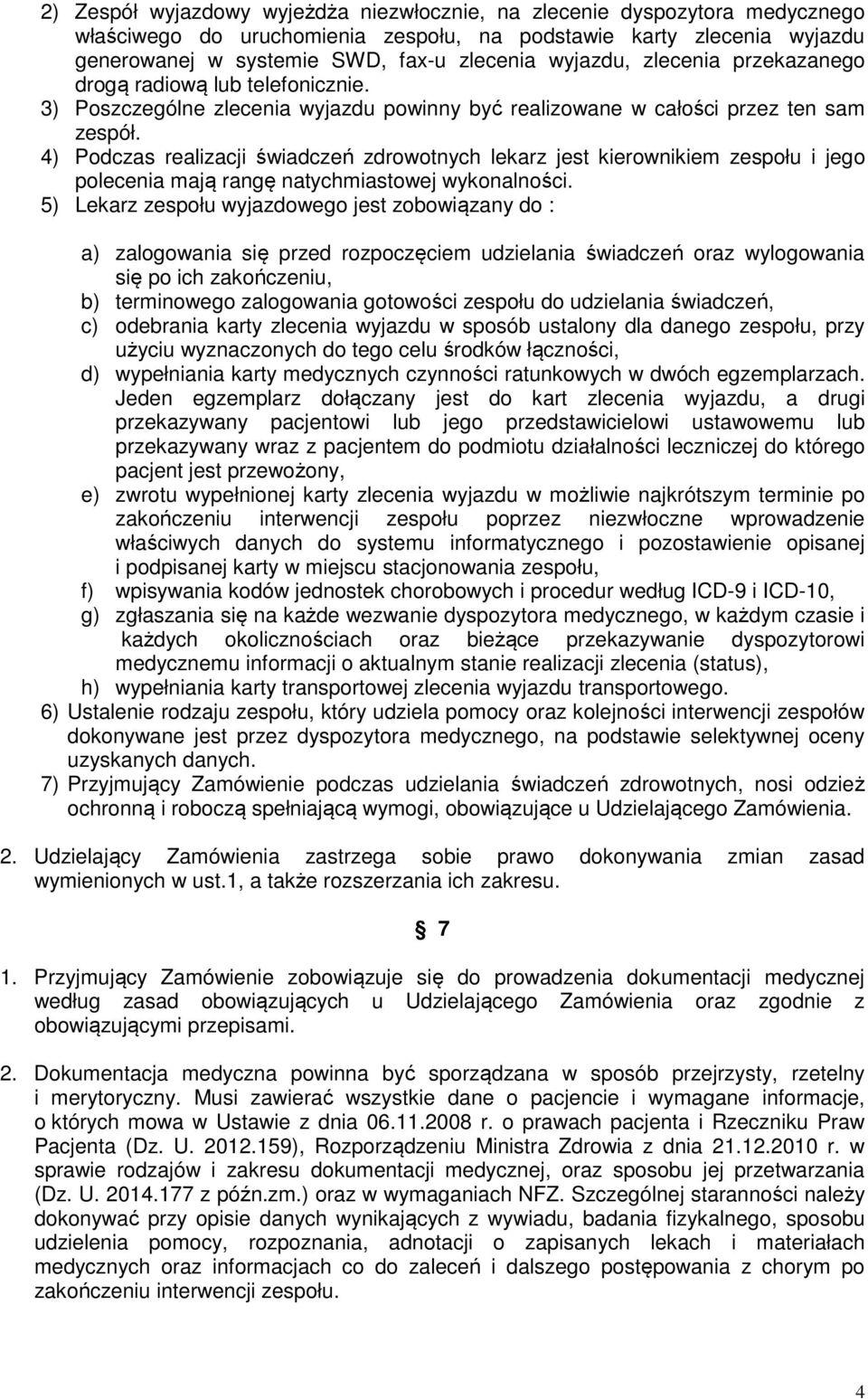 4) Podczas realizacji świadczeń zdrowotnych lekarz jest kierownikiem zespołu i jego polecenia mają rangę natychmiastowej wykonalności.