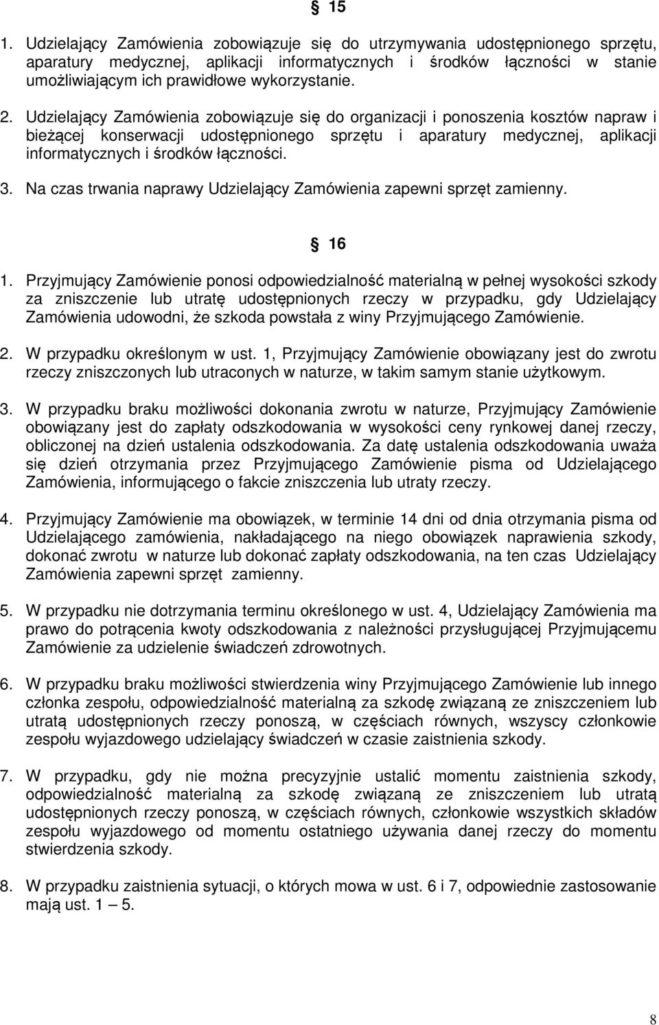 Udzielający Zamówienia zobowiązuje się do organizacji i ponoszenia kosztów napraw i bieżącej konserwacji udostępnionego sprzętu i aparatury medycznej, aplikacji informatycznych i środków łączności. 3.