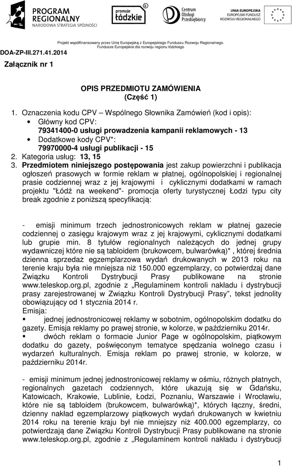 cyklicznymi dodatkami w ramach projektu "Łódź na weekend"- promocja oferty turystycznej Łodzi typu city break zgodnie z poniższą specyfikacją: - emisji minimum trzech jednostronicowych reklam w