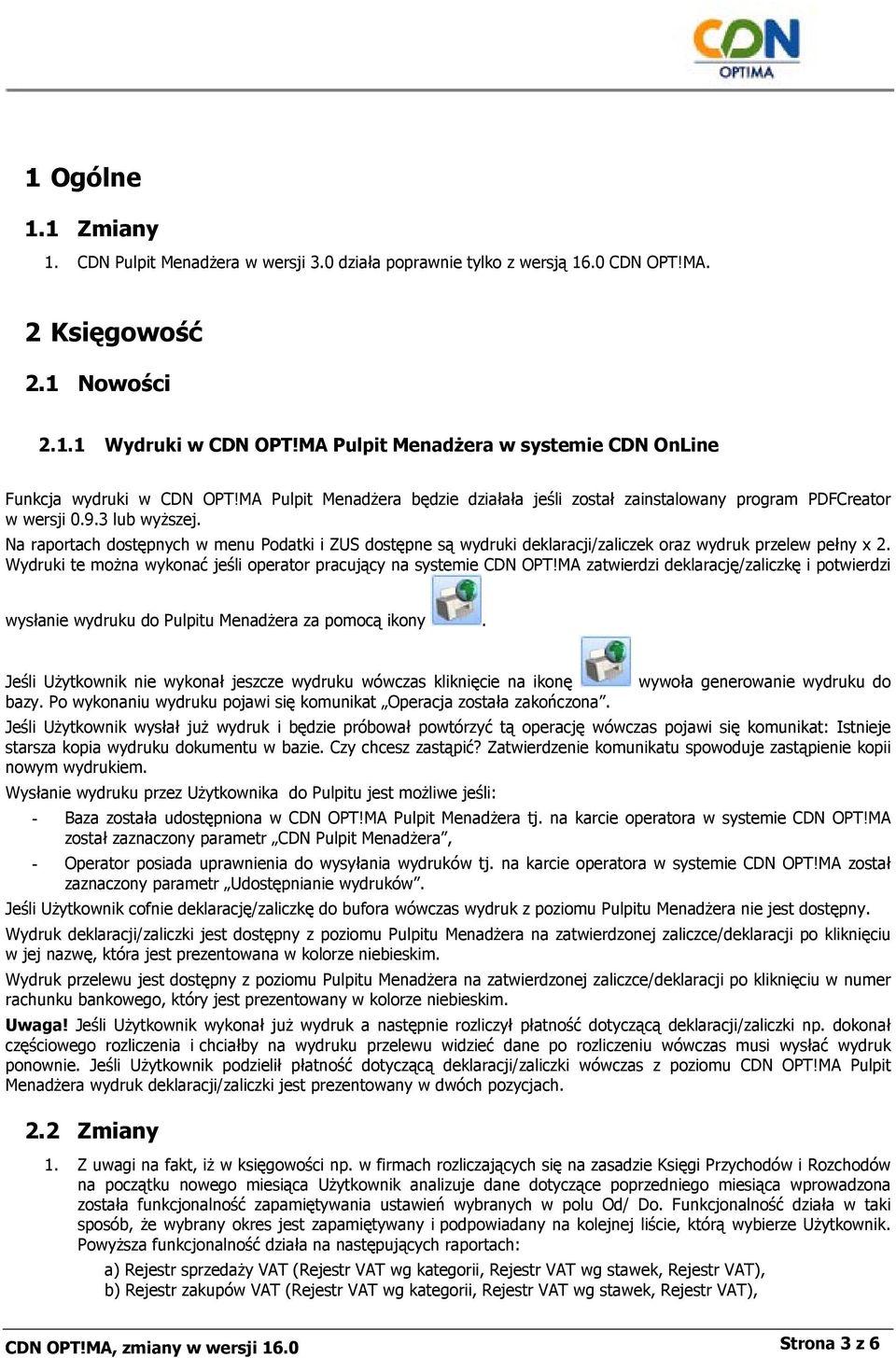 Na raportach dostępnych w menu Podatki i ZUS dostępne są wydruki deklaracji/zaliczek oraz wydruk przelew pełny x 2. Wydruki te można wykonać jeśli operator pracujący na systemie CDN OPT!