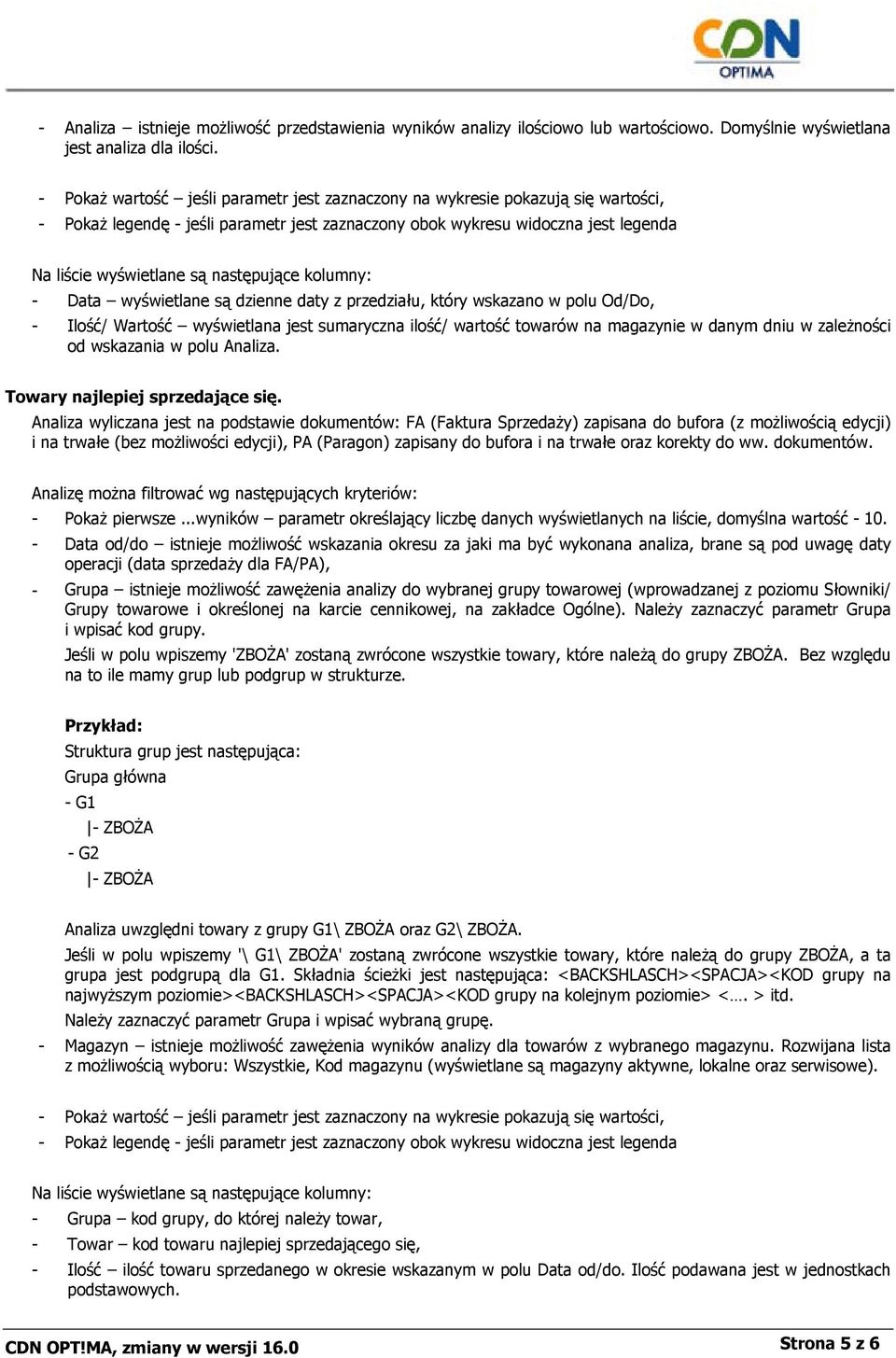 następujące kolumny: - Data wyświetlane są dzienne daty z przedziału, który wskazano w polu Od/Do, - Ilość/ Wartość wyświetlana jest sumaryczna ilość/ wartość towarów na magazynie w danym dniu w