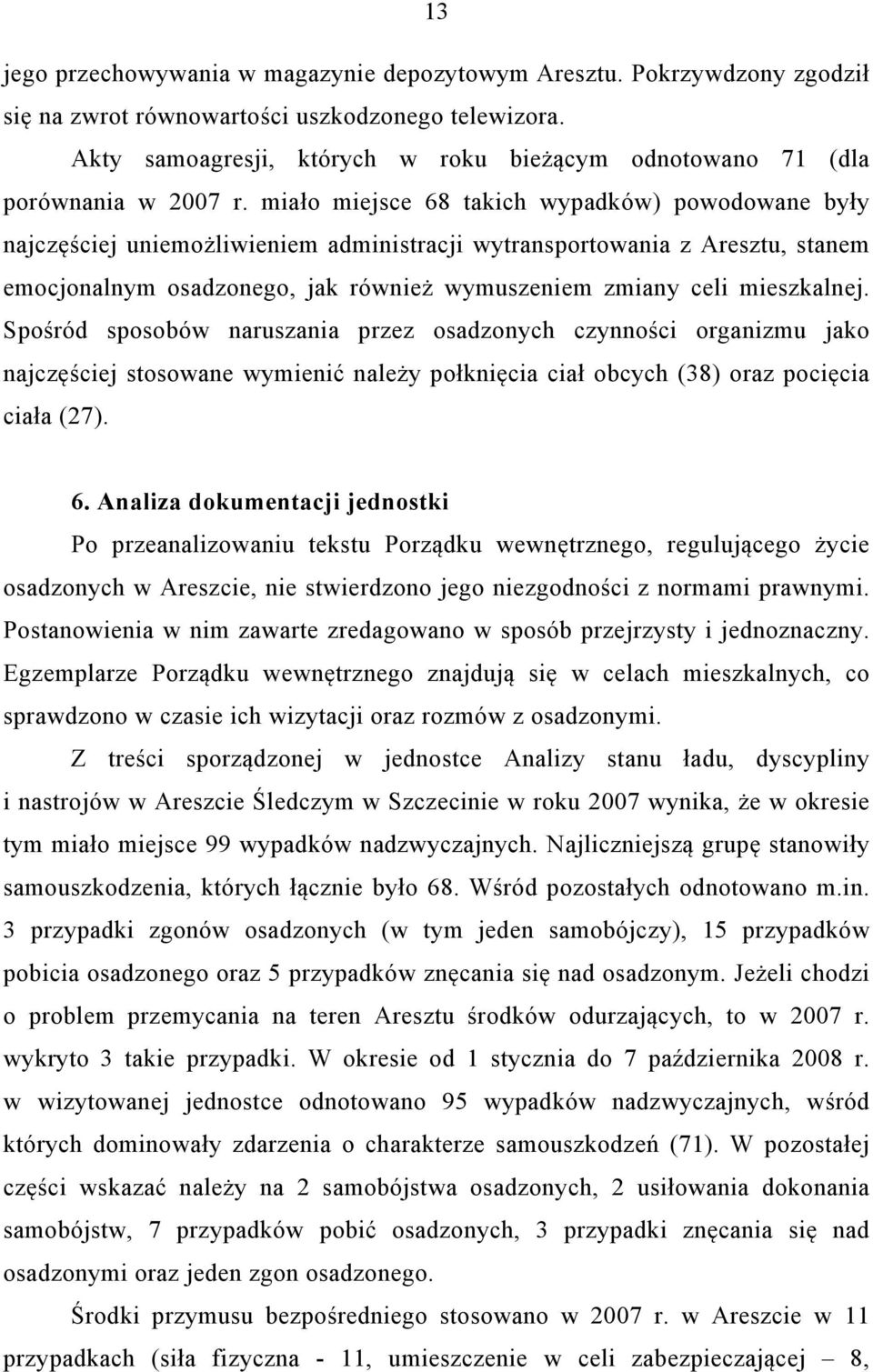 miało miejsce 68 takich wypadków) powodowane były najczęściej uniemożliwieniem administracji wytransportowania z Aresztu, stanem emocjonalnym osadzonego, jak również wymuszeniem zmiany celi