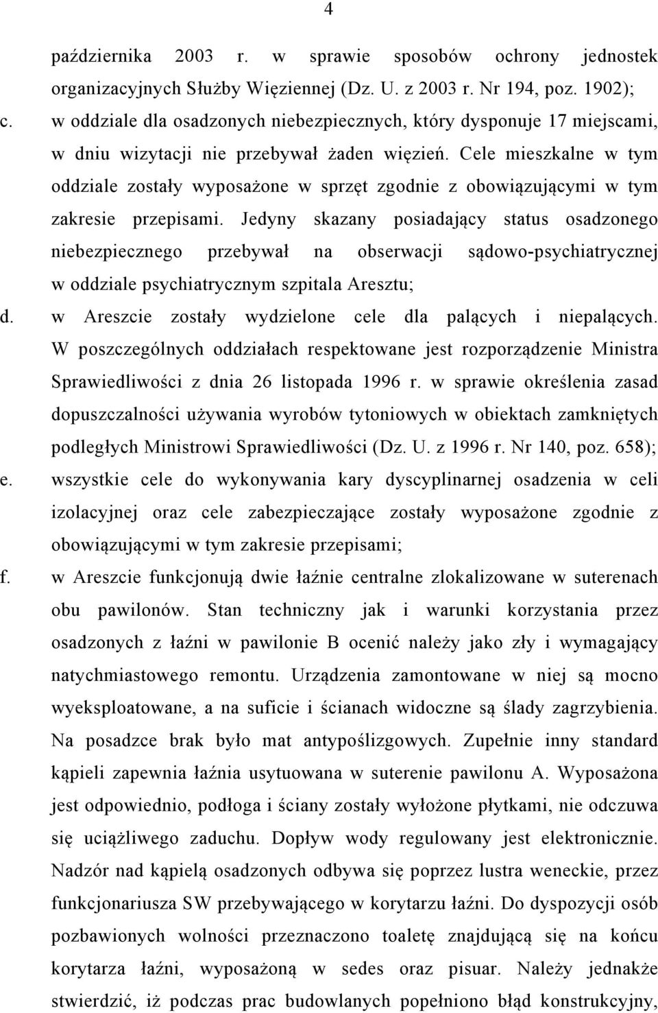 Cele mieszkalne w tym oddziale zostały wyposażone w sprzęt zgodnie z obowiązującymi w tym zakresie przepisami.