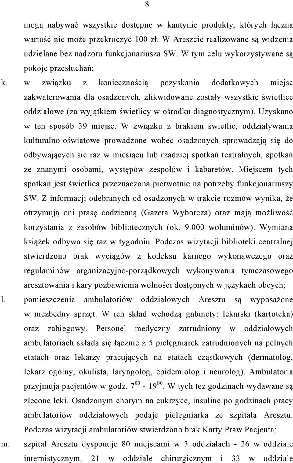 w związku z koniecznością pozyskania dodatkowych miejsc zakwaterowania dla osadzonych, zlikwidowane zostały wszystkie świetlice oddziałowe (za wyjątkiem świetlicy w ośrodku diagnostycznym).