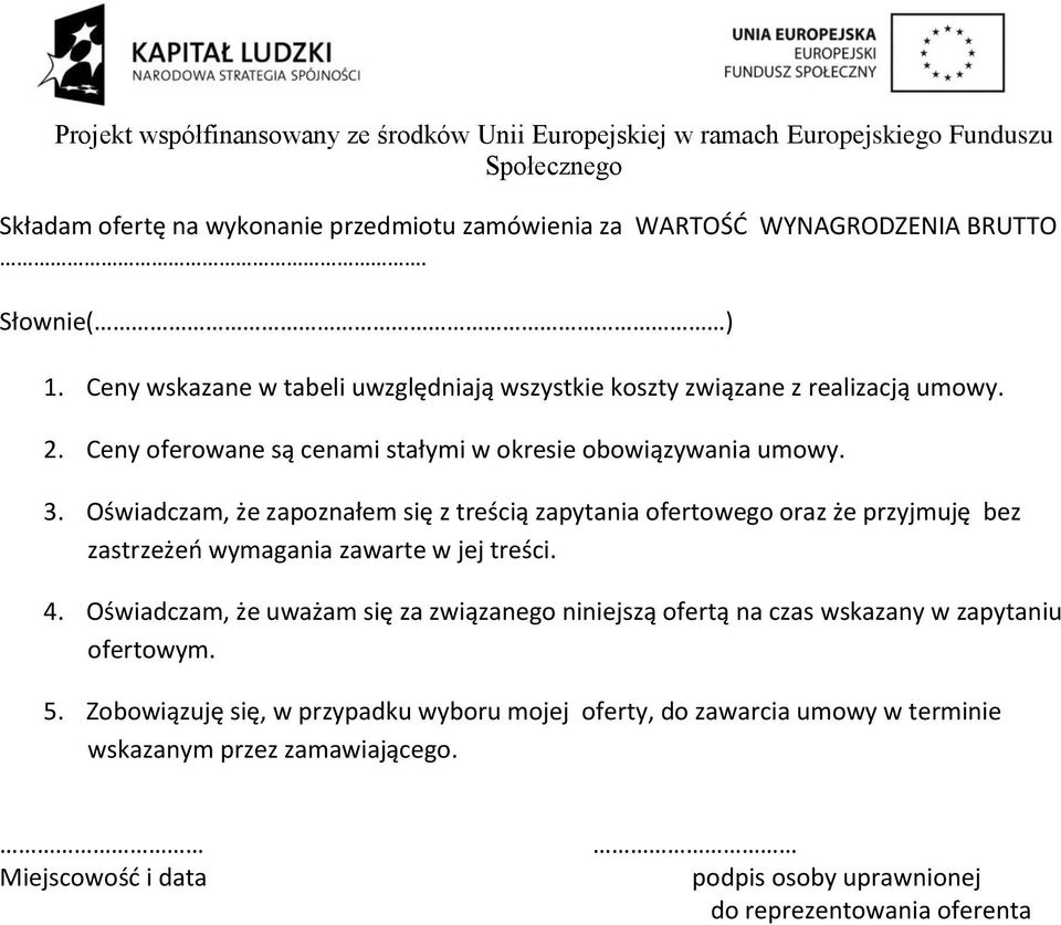 Oświadczam, że zapoznałem się z treścią zapytania ofertowego oraz że przyjmuję bez zastrzeżeo wymagania zawarte w jej treści. 4.