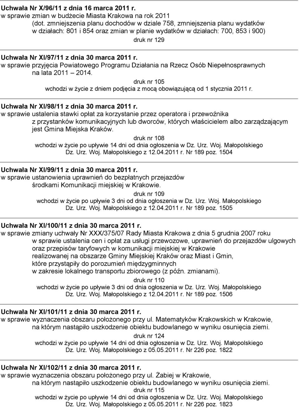 2011 r. w sprawie przyjęcia Powiatowego Programu Działania na Rzecz Osób Niepełnosprawnych na lata 2011 2014. druk nr 105 wchodzi w życie z dniem podjęcia z mocą obowiązującą od 1 stycznia 2011 r.