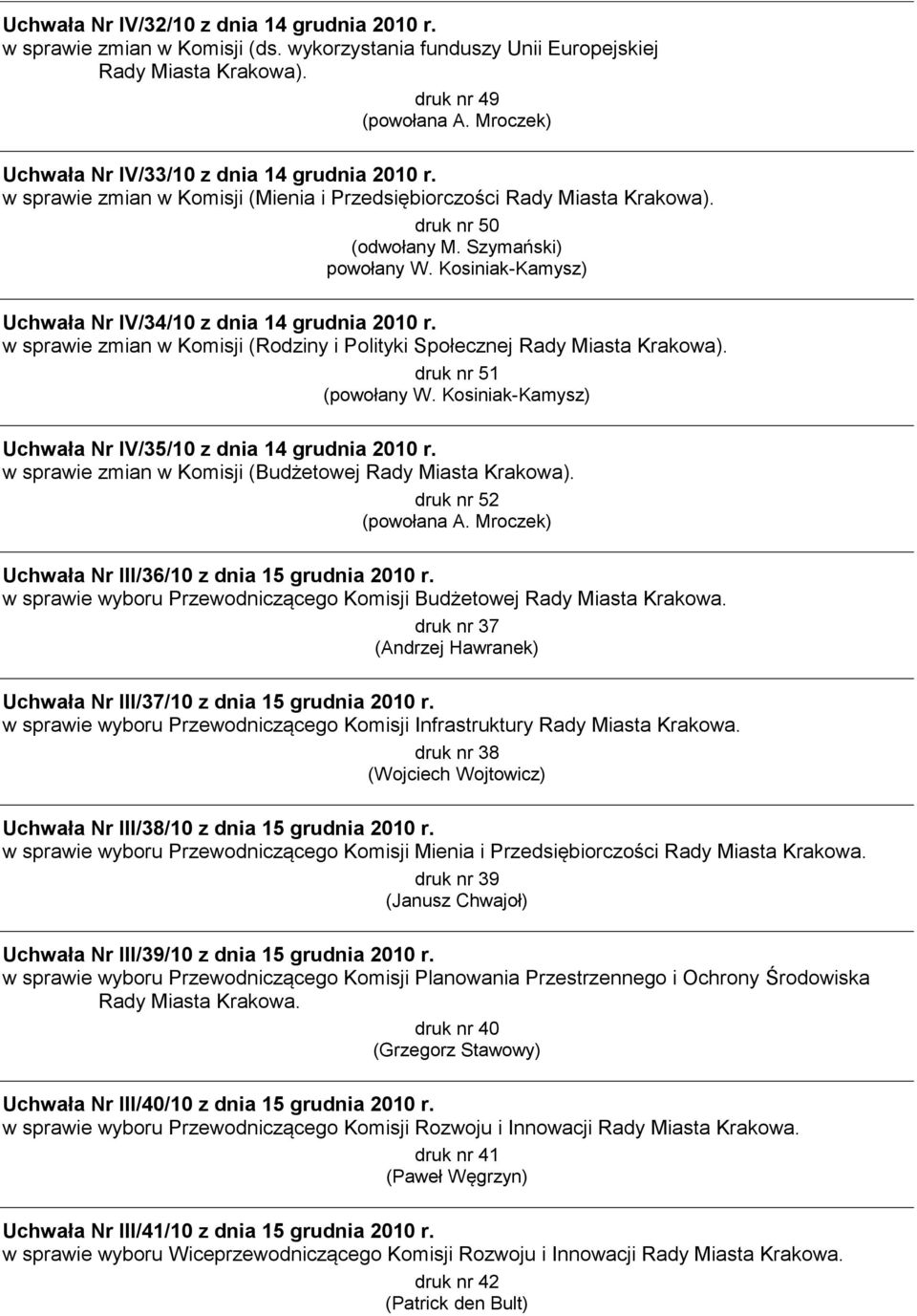 Kosiniak-Kamysz) Uchwała Nr IV/34/10 z dnia 14 grudnia 2010 r. w sprawie zmian w Komisji (Rodziny i Polityki Społecznej Rady Miasta Krakowa). druk nr 51 (powołany W.