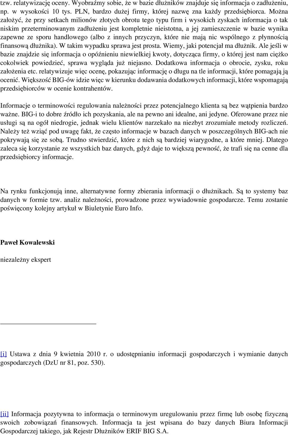 wynika zapewne ze sporu handlowego (albo z innych przyczyn, które nie mają nic wspólnego z płynnością finansową dłużnika). W takim wypadku sprawa jest prosta. Wiemy, jaki potencjał ma dłużnik.