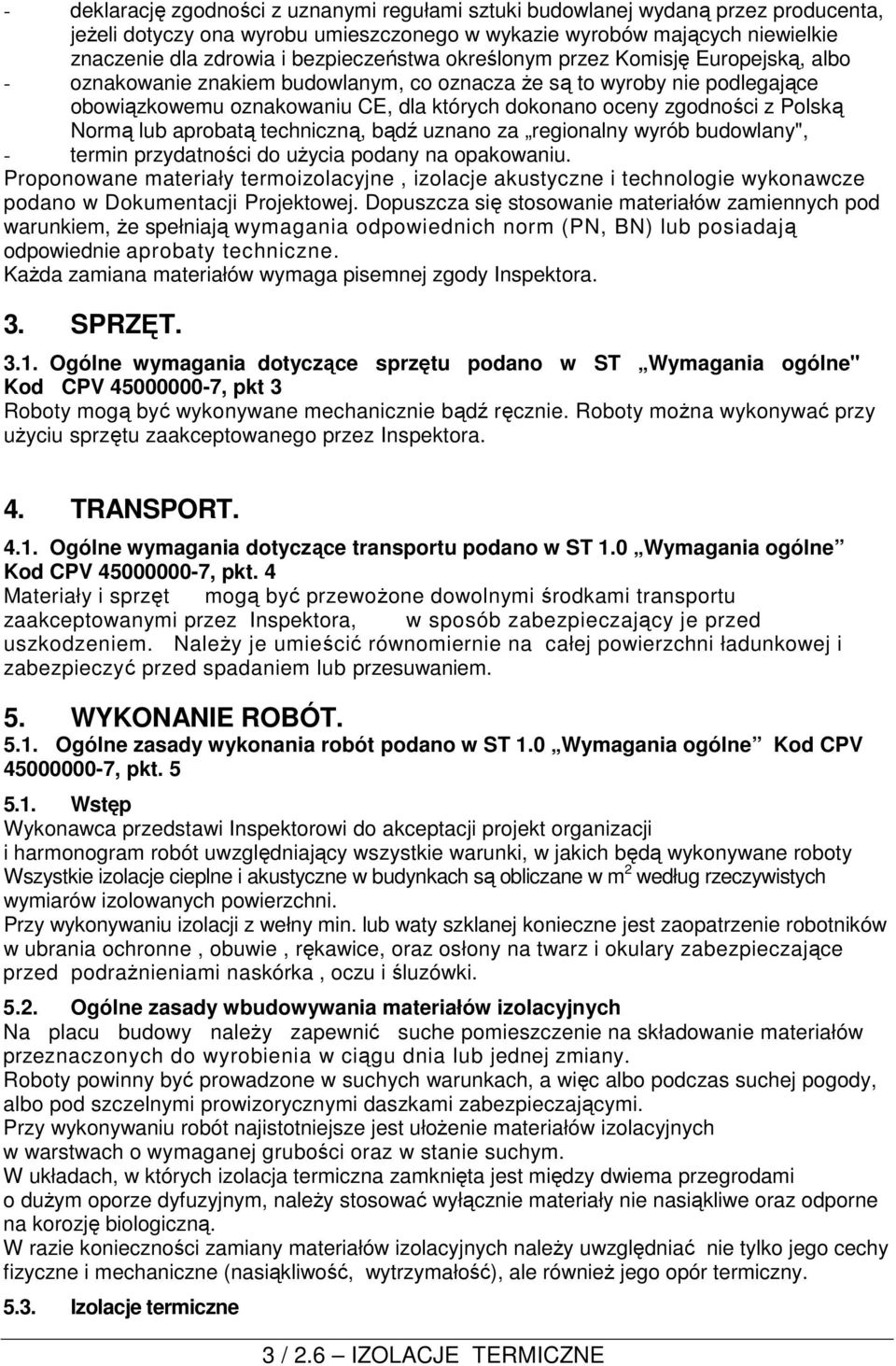 zgodności z Polską Normą lub aprobatą techniczną, bądź uznano za regionalny wyrób budowlany", - termin przydatności do uŝycia podany na opakowaniu.