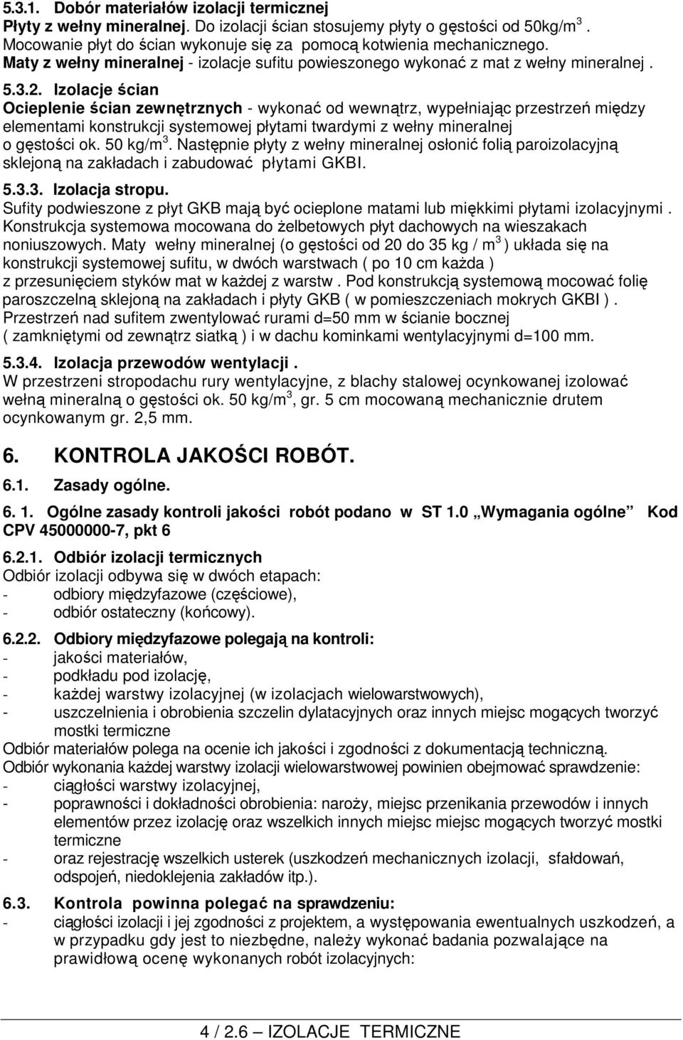 Izolacje ścian Ocieplenie ścian zewnętrznych - wykonać od wewnątrz, wypełniając przestrzeń między elementami konstrukcji systemowej płytami twardymi z wełny mineralnej o gęstości ok. 50 kg/m 3.