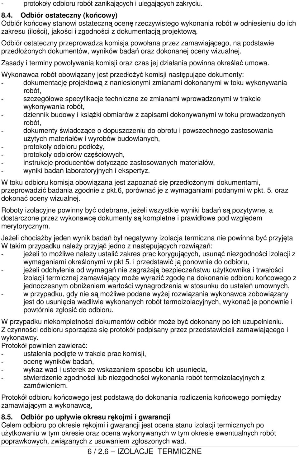 Odbiór ostateczny przeprowadza komisja powołana przez zamawiającego, na podstawie przedłoŝonych dokumentów, wyników badań oraz dokonanej oceny wizualnej.