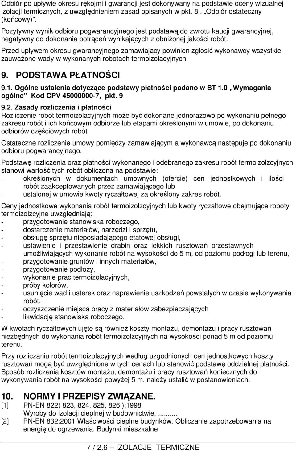 Przed upływem okresu gwarancyjnego zamawiający powinien zgłosić wykonawcy wszystkie zauwaŝone wady w wykonanych robotach termoizolacyjnych. 9. PODSTAWA PŁATNOŚCI 9.1.