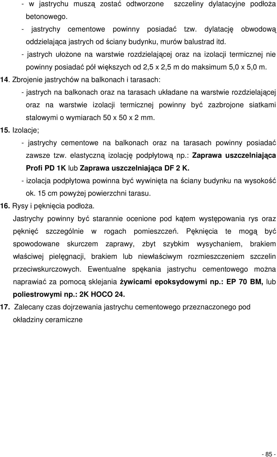 - jastrych ułoŝone na warstwie rozdzielającej oraz na izolacji termicznej nie powinny posiadać pół większych od 2,5 x 2,5 m do maksimum 5,0 x 5,0 m. 14.