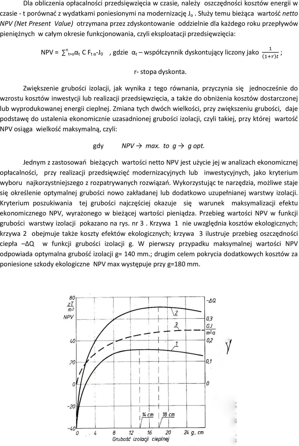 przedsięwzięcia: NPV = n t=oα t C F t α -J 0, gdzie α t współczynnik dyskontujący liczony jako ; r- stopa dyskonta.