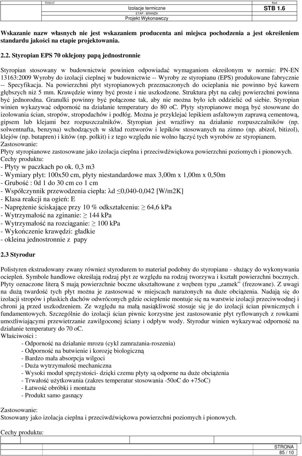 Wyroby ze styropianu (EPS) produkowane fabrycznie -- Specyfikacja. Na powierzchni płyt styropianowych przeznaczonych do ocieplania nie powinno być kawern głębszych niż 5 mm.