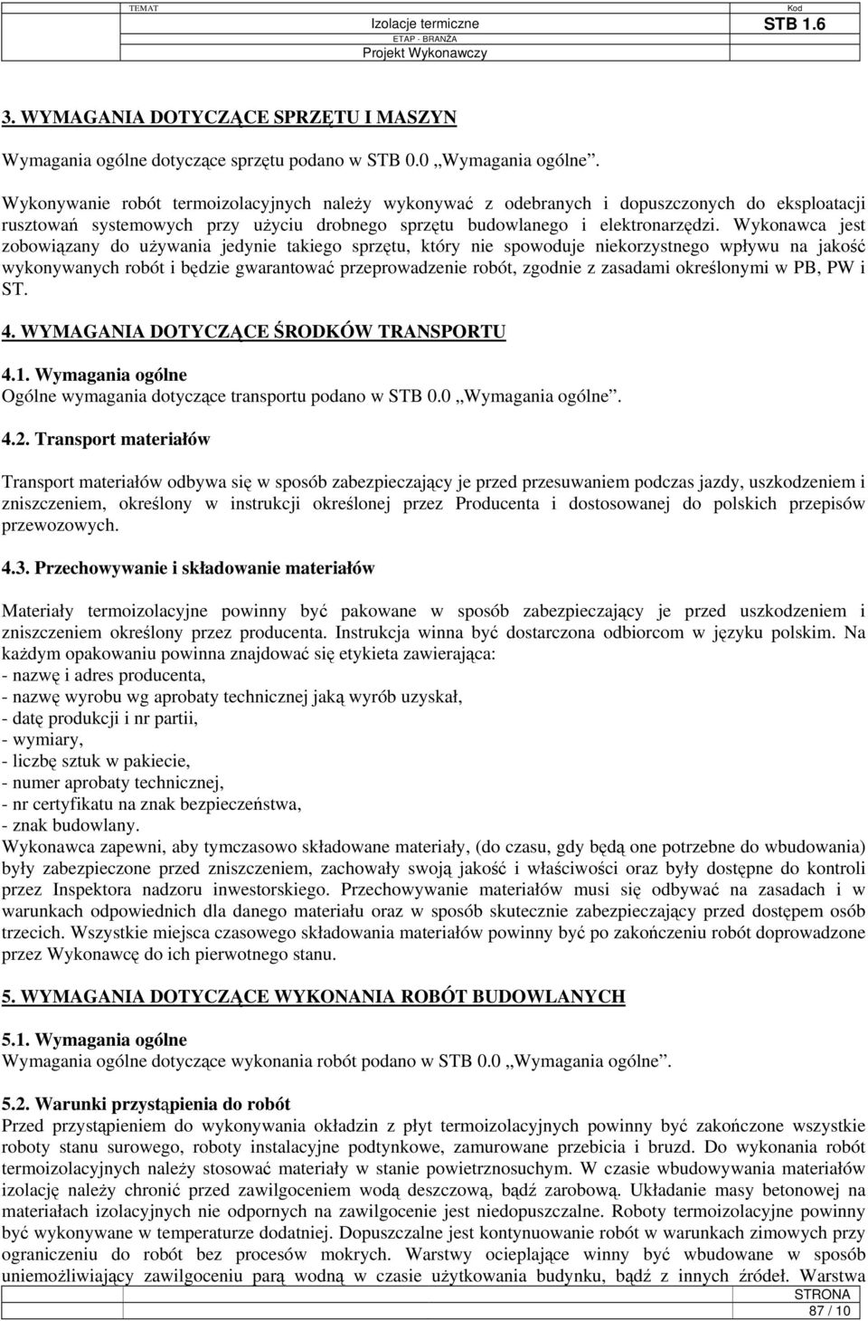 Wykonawca jest zobowiązany do używania jedynie takiego sprzętu, który nie spowoduje niekorzystnego wpływu na jakość wykonywanych robót i będzie gwarantować przeprowadzenie robót, zgodnie z zasadami