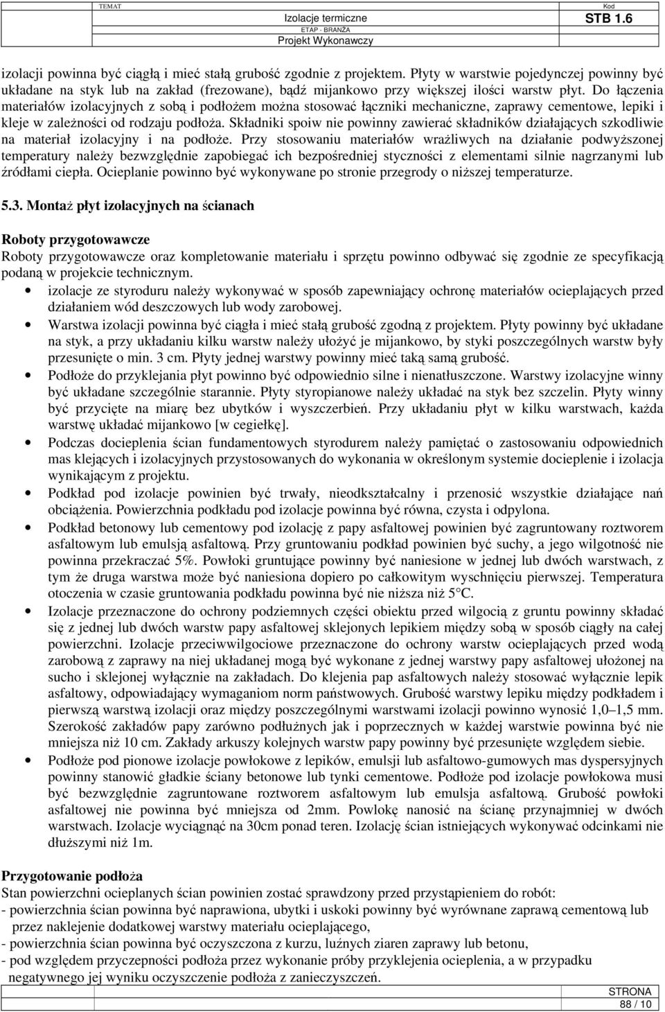 Do łączenia materiałów izolacyjnych z sobą i podłożem można stosować łączniki mechaniczne, zaprawy cementowe, lepiki i kleje w zależności od rodzaju podłoża.