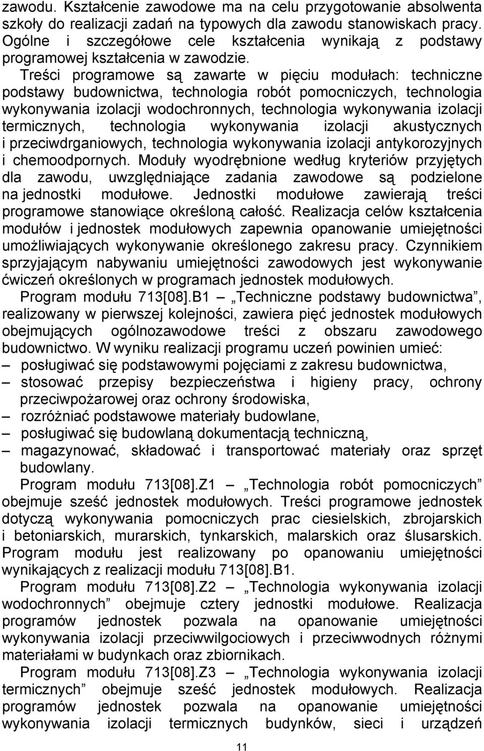 Treści programowe są zawarte w pięciu modułach: techniczne podstawy budownictwa, technologia robót pomocniczych, technologia wykonywania izolacji wodochronnych, technologia wykonywania izolacji