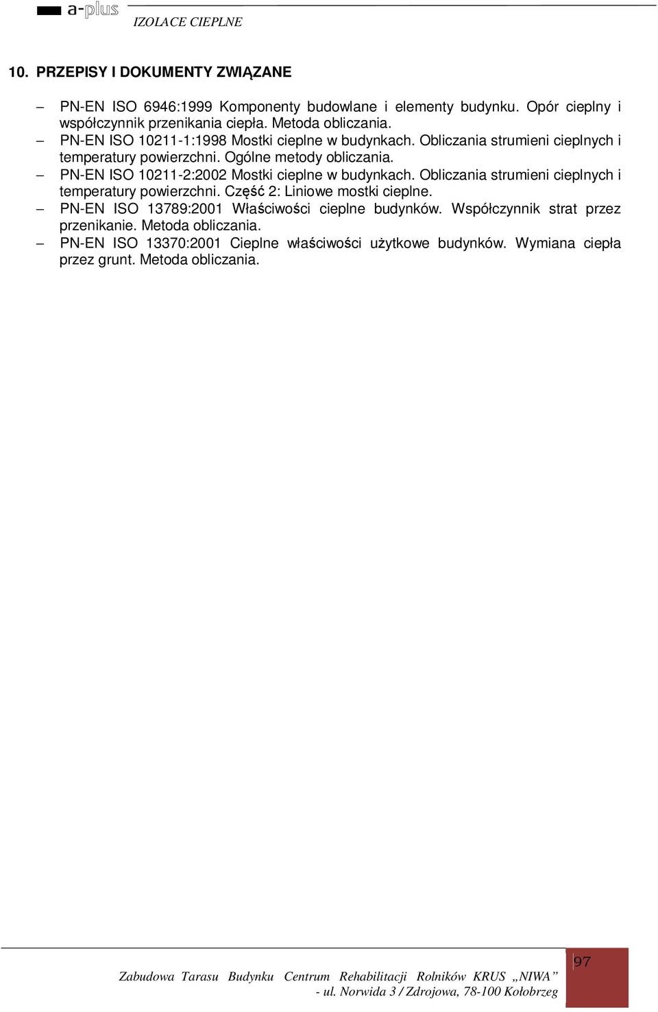 PN-EN ISO 10211-2:2002 Mostki cieplne w budynkach. Obliczania strumieni cieplnych i temperatury powierzchni. Część 2: Liniowe mostki cieplne.