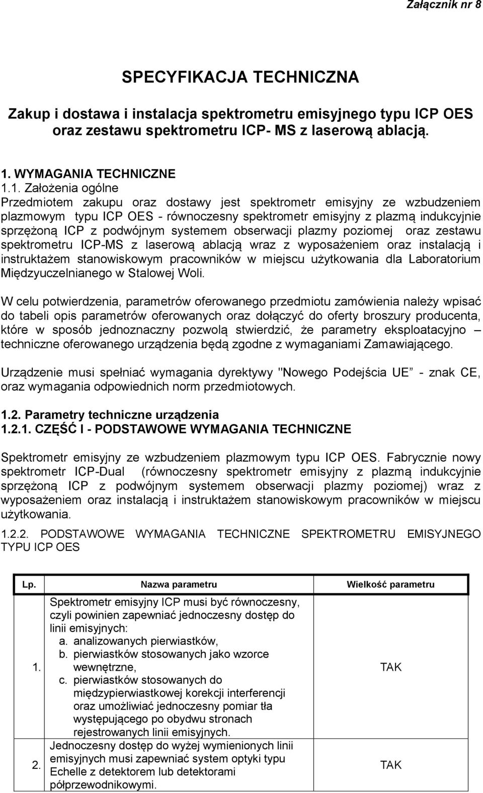 1. Założenia ogólne Przedmiotem zakupu oraz dostawy jest spektrometr emisyjny ze wzbudzeniem plazmowym typu ICP OES - równoczesny spektrometr emisyjny z plazmą indukcyjnie sprzężoną ICP z podwójnym