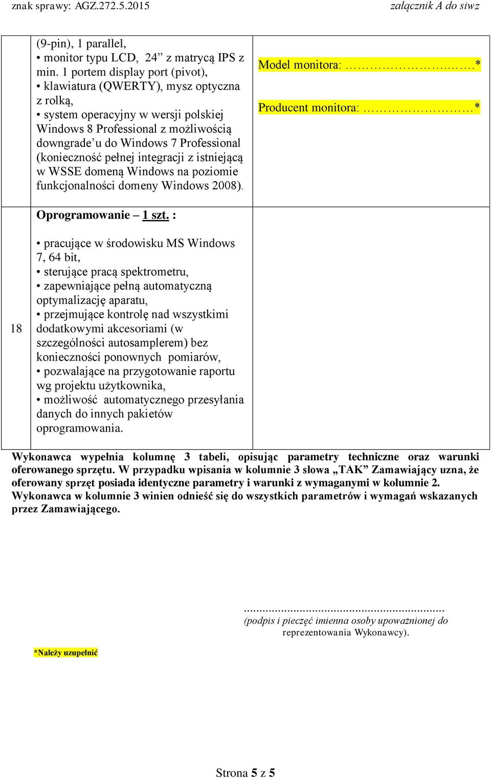 pełnej integracji z istniejącą w WSSE domeną Windows na poziomie funkcjonalności domeny Windows 2008). Model monitora:..* Producent monitora: * Oprogramowanie 1 szt.