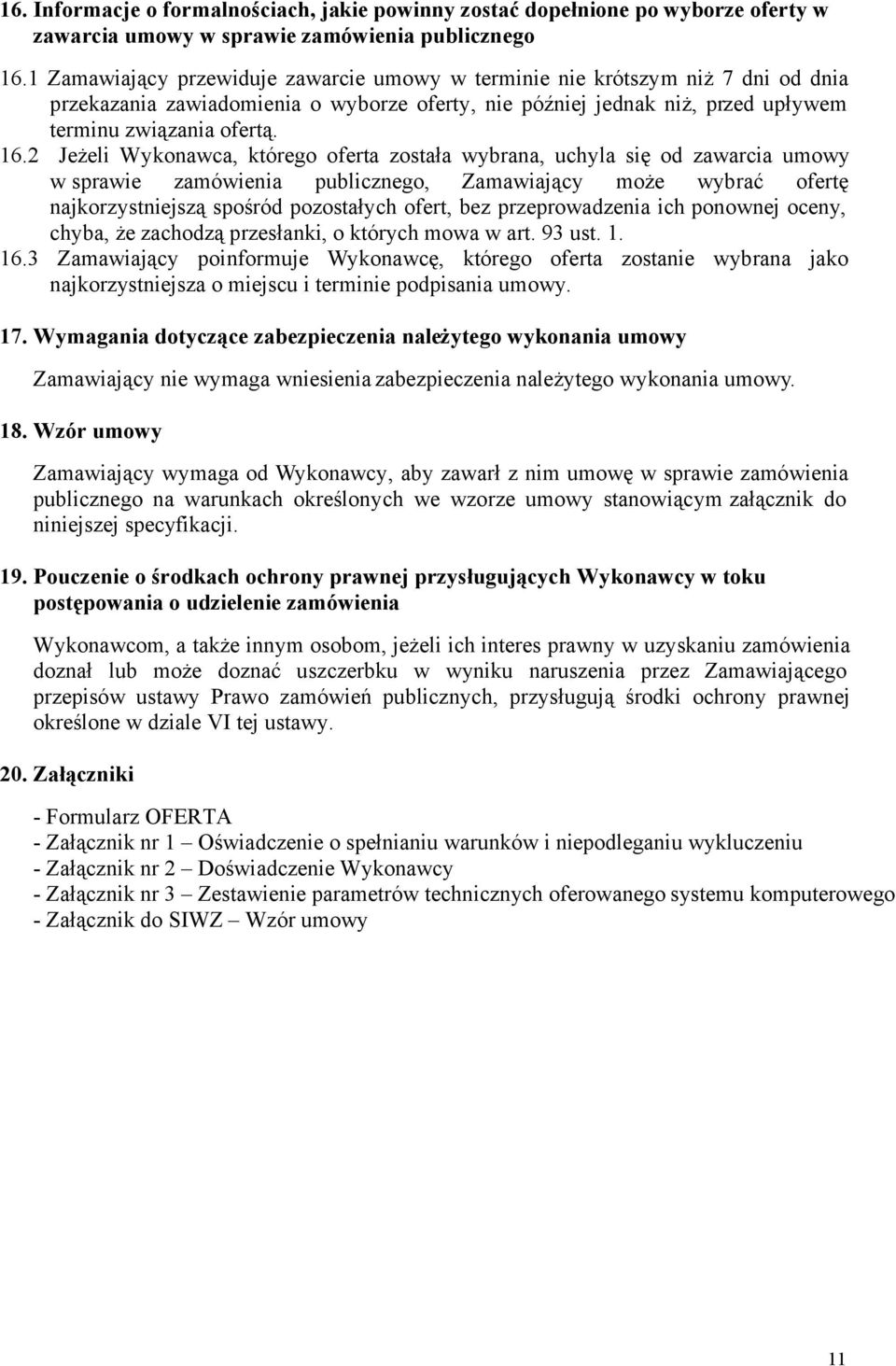 2 Jeżeli Wykonawca, którego oferta została wybrana, uchyla się od zawarcia umowy wsprawie zamówienia publicznego, Zamawiający może wybrać ofertę najkorzystniejszą spośród pozostałych ofert, bez