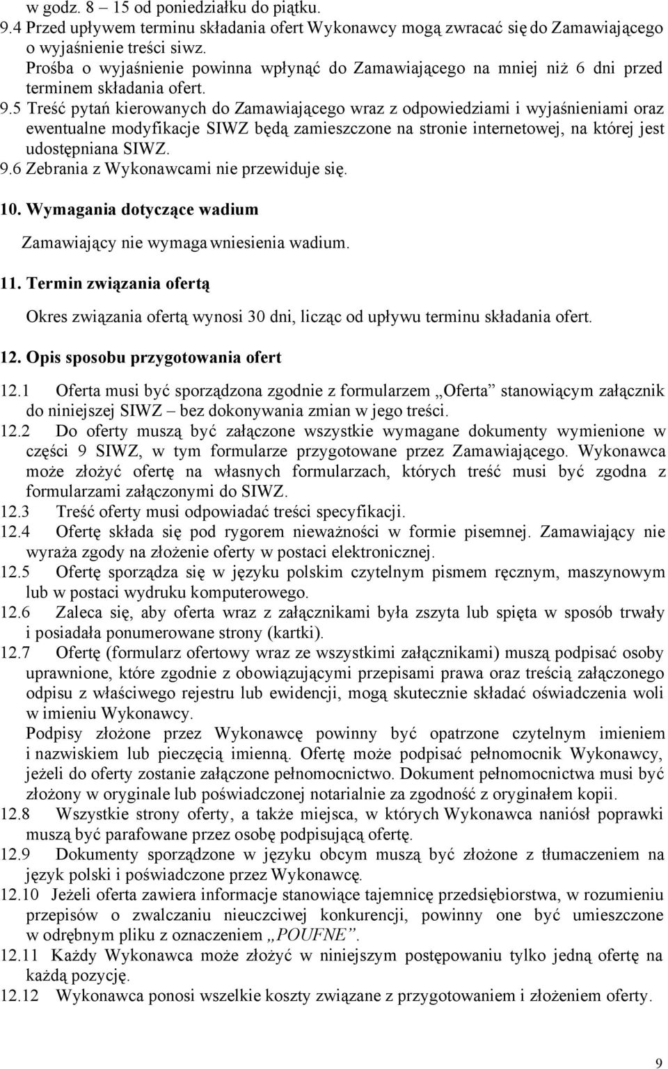 5 Treść pytań kierowanych do Zamawiającego wraz z odpowiedziami i wyjaśnieniami oraz ewentualne modyfikacje SIWZ będą zamieszczone na stronie internetowej, na której jest udostępniana SIWZ. 9.