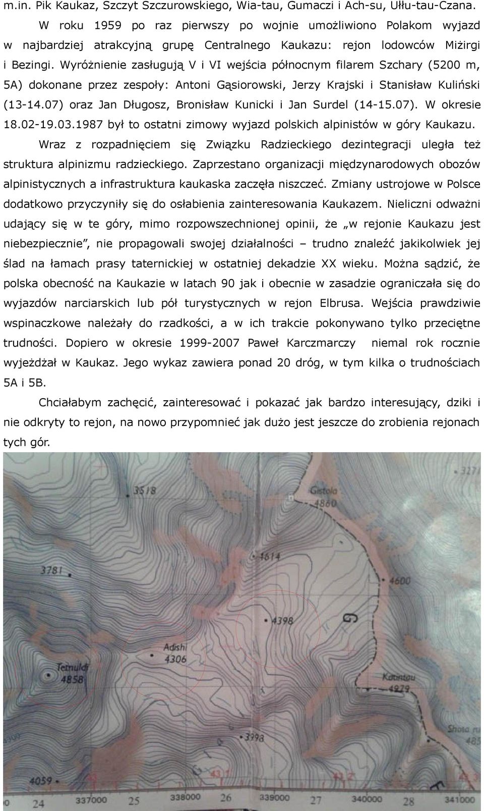 Wyróżnienie zasługują V i VI wejścia północnym filarem Szchary (5200 m, 5A) dokonane przez zespoły: Antoni Gąsiorowski, Jerzy Krajski i Stanisław Kuliński (13-14.