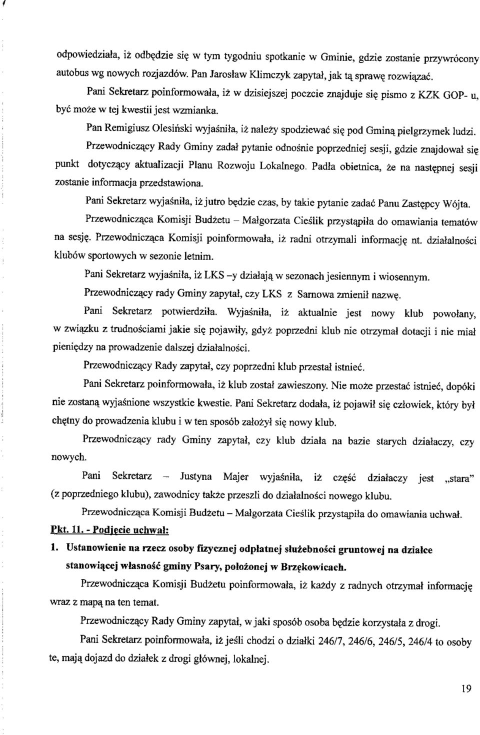 pod Gmin^ pielgrzymek ludzi. Przewodniczacy Rady Gminy zadal pytanie odnosnie poprzedniej sesji, gdzie znajdowal si? punkt dotyczacy aktualizacji Planu Rozwoju Lokalnego.