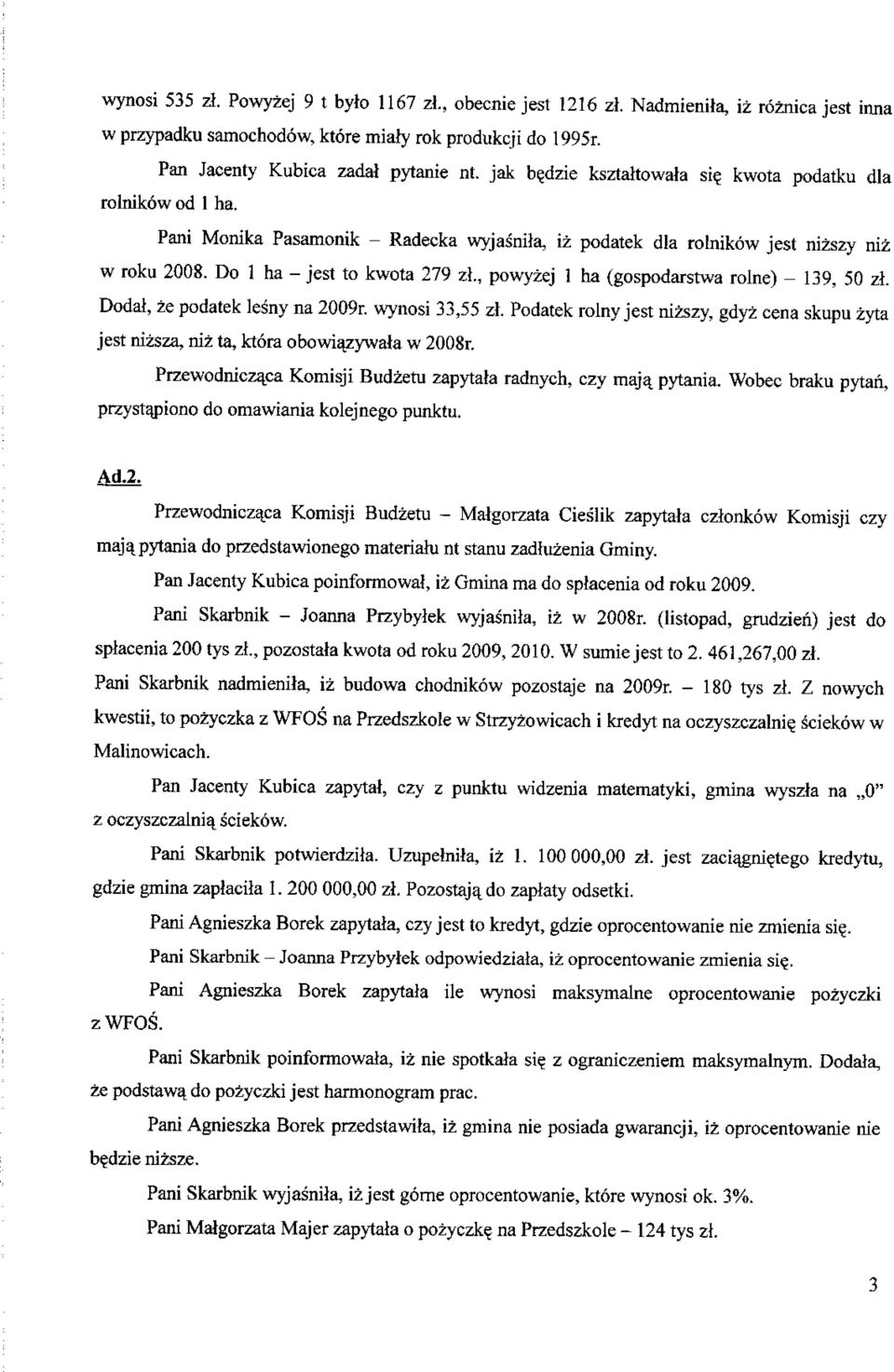 , powyzej 1 ha (gospodarstwa rolne) - 139, 50 zl. Dodal, ze podatek lesny na 2009r. wynosi 33,55 zl. Podatek rolny jest nizszy, gdyz cena skupu zyta jest nizsza, niz ta, ktora obowiazywala w 2008r.